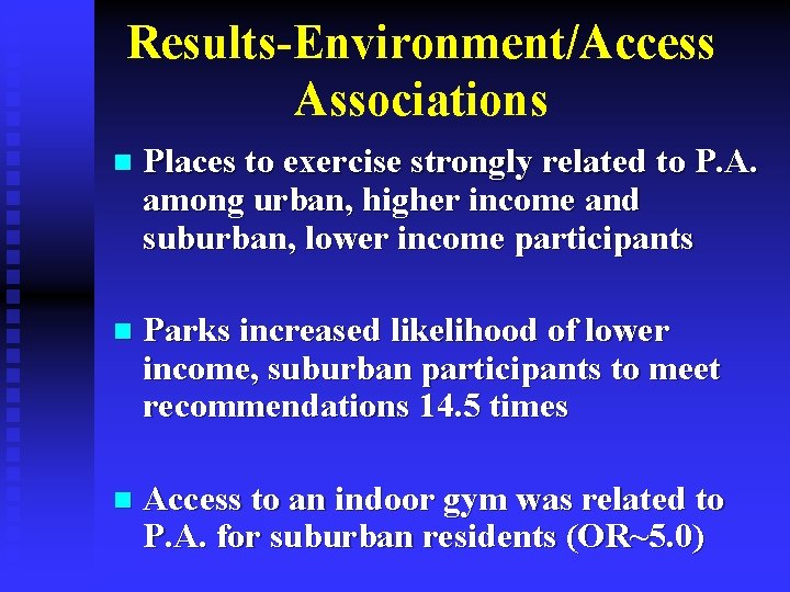 Results-Environment/Access Associations n Places to exercise strongly related to P. A. among urban, higher