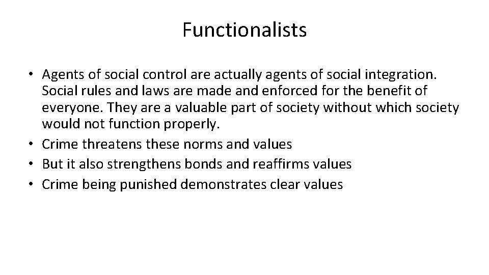 Functionalists • Agents of social control are actually agents of social integration. Social rules