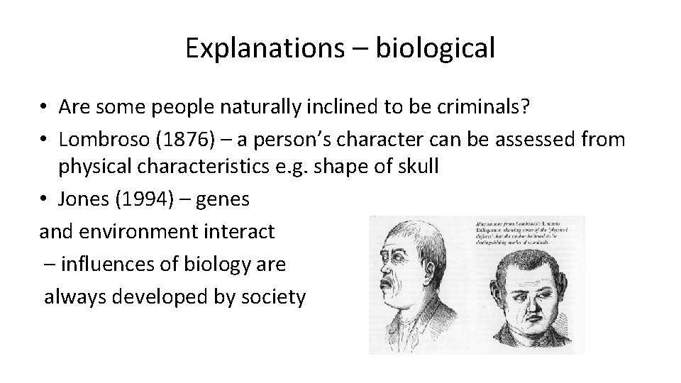 Explanations – biological • Are some people naturally inclined to be criminals? • Lombroso