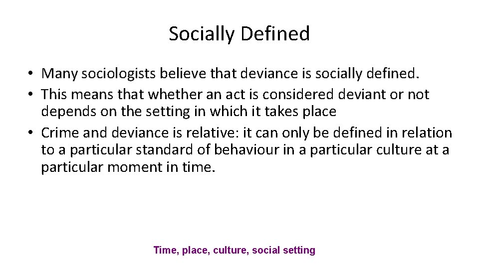 Socially Defined • Many sociologists believe that deviance is socially defined. • This means