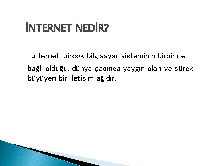 İNTERNET NEDİR? İnternet, birçok bilgisayar sisteminin birbirine bağlı olduğu, dünya çapında yaygın olan ve