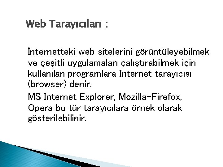 Web Tarayıcıları : İnternetteki web sitelerini görüntüleyebilmek ve çeşitli uygulamaları çalıştırabilmek için kullanılan programlara