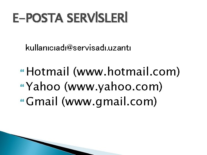 E-POSTA SERVİSLERİ kullanıcıadı@servisadı. uzantı Hotmail (www. hotmail. com) Yahoo (www. yahoo. com) Gmail (www.