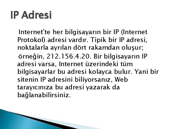IP Adresi Internet'te her bilgisayarın bir IP (Internet Protokol) adresi vardır. Tipik bir IP