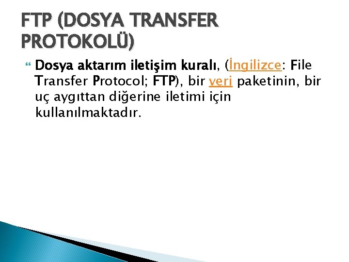 FTP (DOSYA TRANSFER PROTOKOLÜ) Dosya aktarım iletişim kuralı, (İngilizce: File Transfer Protocol; FTP), bir