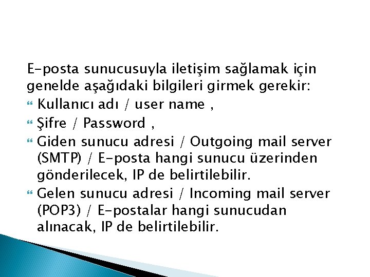 E-posta sunucusuyla iletişim sağlamak için genelde aşağıdaki bilgileri girmek gerekir: Kullanıcı adı / user