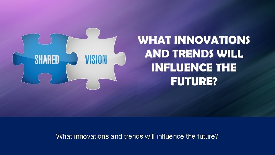 What innovations and trends will influence the future? 