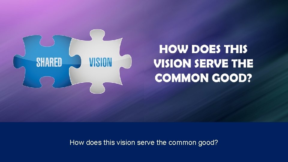 How does this vision serve the common good? 