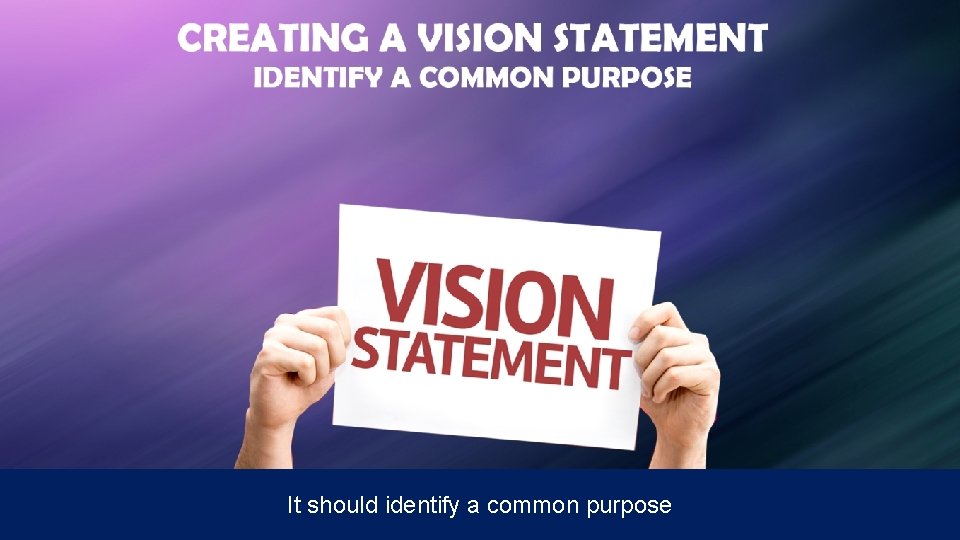 It should identify a common purpose 