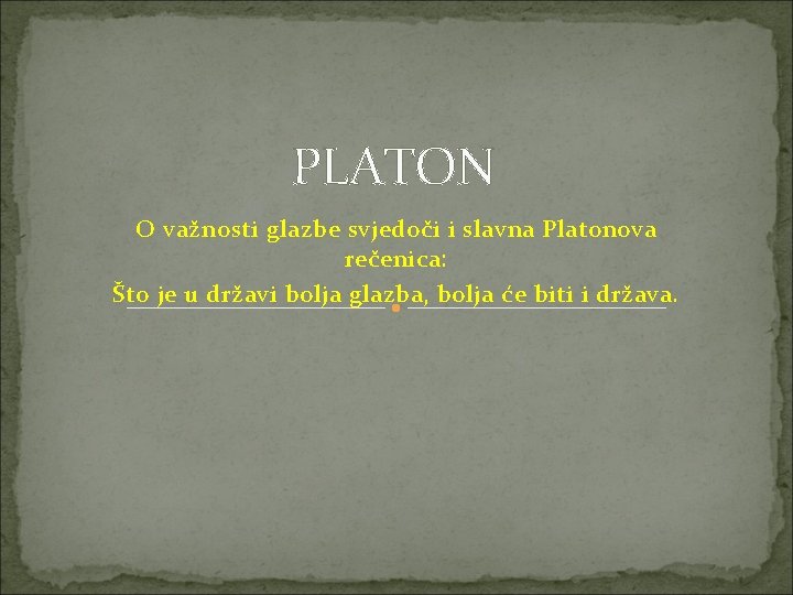 PLATON O važnosti glazbe svjedoči i slavna Platonova rečenica: Što je u državi bolja