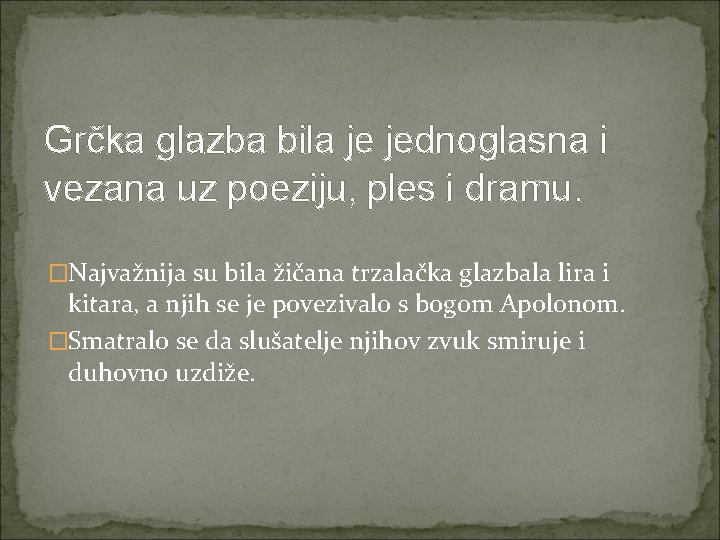 Grčka glazba bila je jednoglasna i vezana uz poeziju, ples i dramu. �Najvažnija su