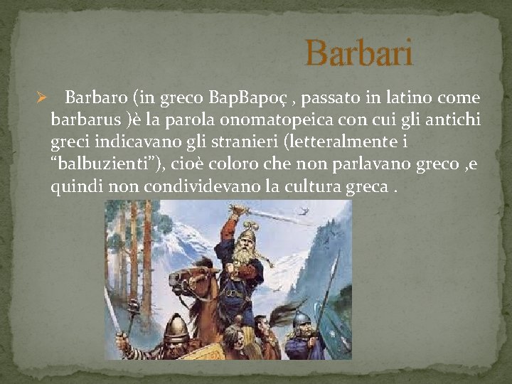 Barbari Ø Barbaro (in greco Bapoç , passato in latino come barbarus )è la