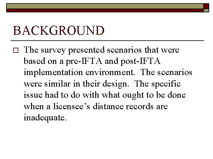 BACKGROUND o The survey presented scenarios that were based on a pre-IFTA and post-IFTA