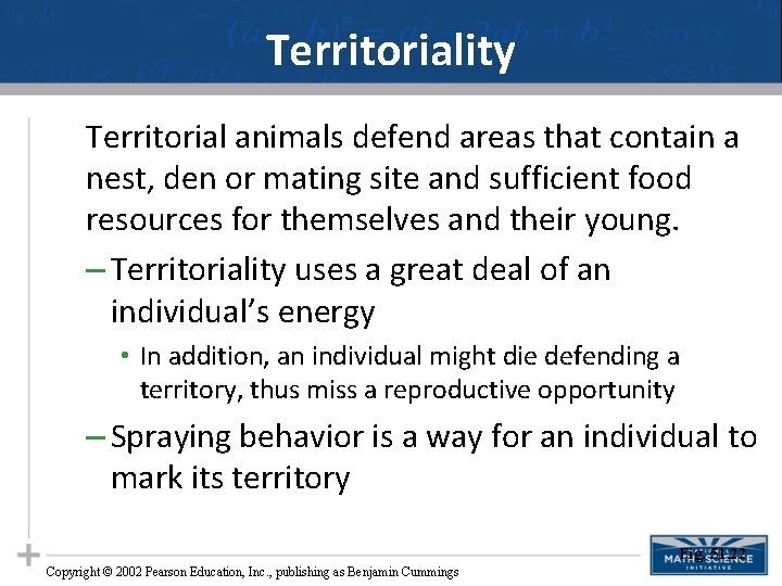 Territoriality Territorial animals defend areas that contain a nest, den or mating site and