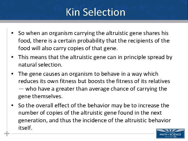 Kin Selection • So when an organism carrying the altruistic gene shares his food,