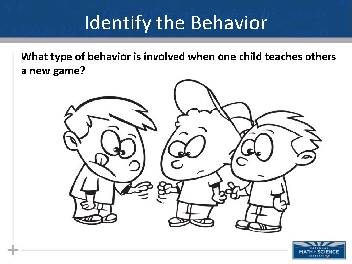 Identify the Behavior What type of behavior is involved when one child teaches others