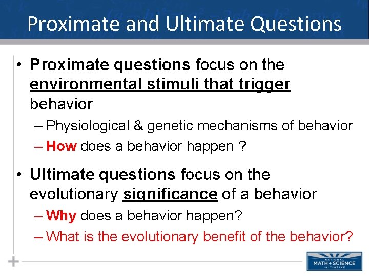 Proximate and Ultimate Questions • Proximate questions focus on the environmental stimuli that trigger