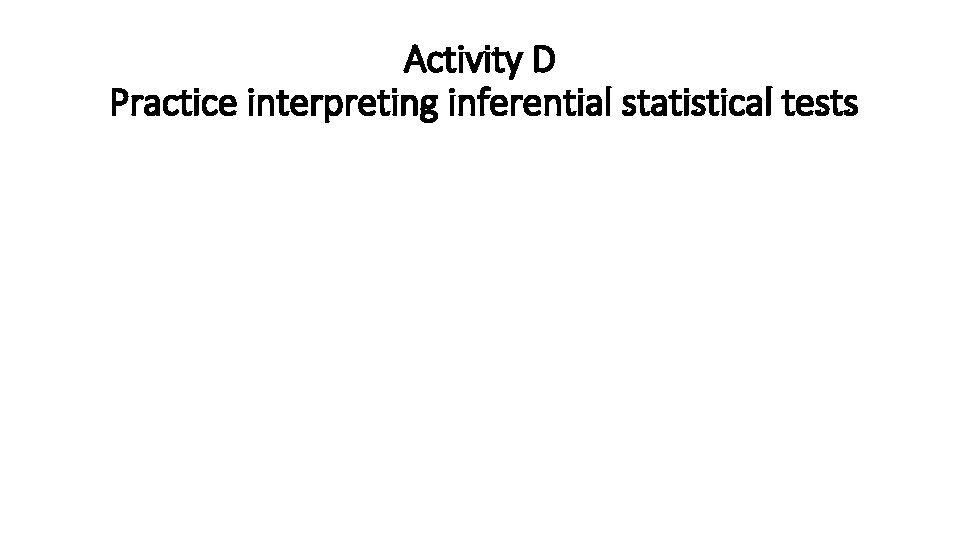 Activity D Practice interpreting inferential statistical tests 