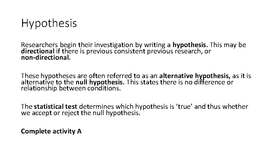 Hypothesis Researchers begin their investigation by writing a hypothesis. This may be directional if