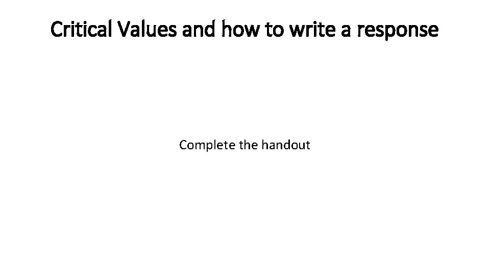 Critical Values and how to write a response Complete the handout 