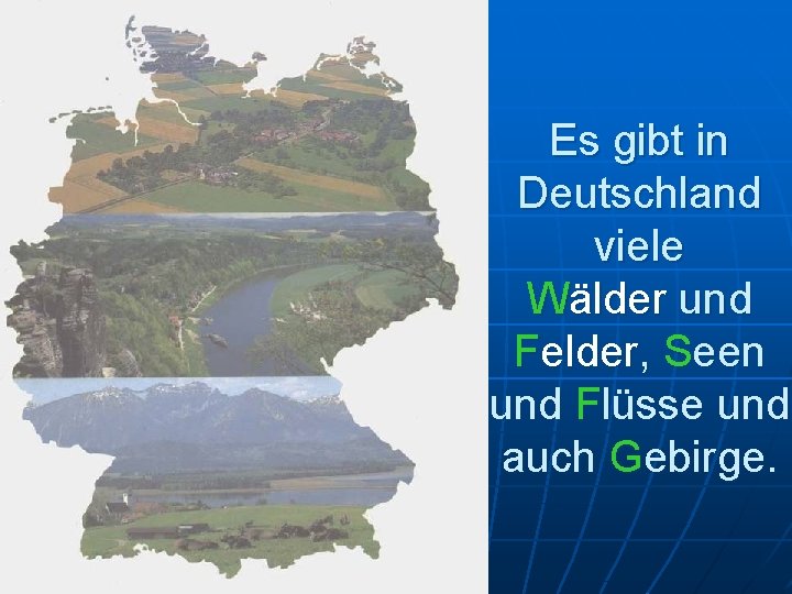 Es gibt in Deutschland viele Wälder und Felder, Seen und Flüsse und auch Gebirge.