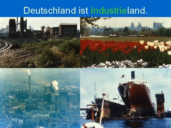 Deutschland ist Industrieland. 