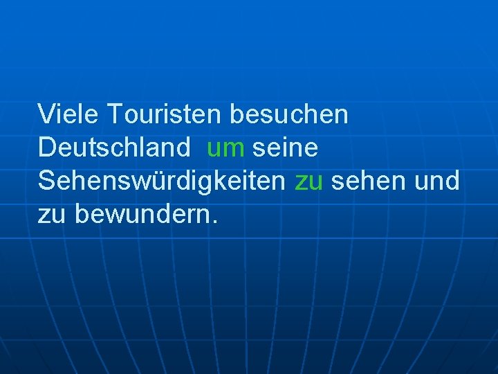 Viele Touristen besuchen Deutschland um seine Sehenswürdigkeiten zu sehen und zu bewundern. 
