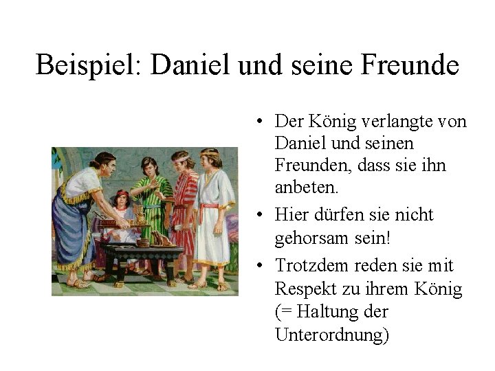 Beispiel: Daniel und seine Freunde • Der König verlangte von Daniel und seinen Freunden,