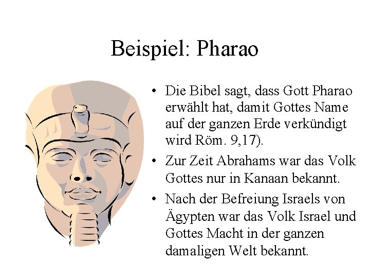 Beispiel: Pharao • Die Bibel sagt, dass Gott Pharao erwählt hat, damit Gottes Name