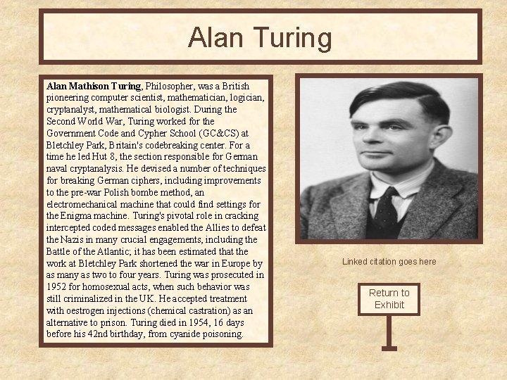 Alan Turing Alan Mathison Turing, Philosopher, was a British pioneering computer scientist, mathematician, logician,