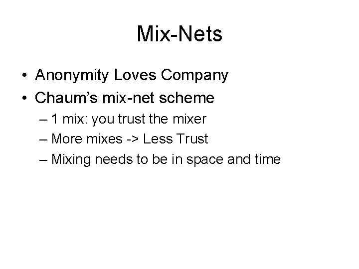 Mix-Nets • Anonymity Loves Company • Chaum’s mix-net scheme – 1 mix: you trust