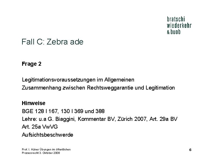 Fall C: Zebra ade Frage 2 Legitimationsvoraussetzungen im Allgemeinen Zusammenhang zwischen Rechtsweggarantie und Legitimation