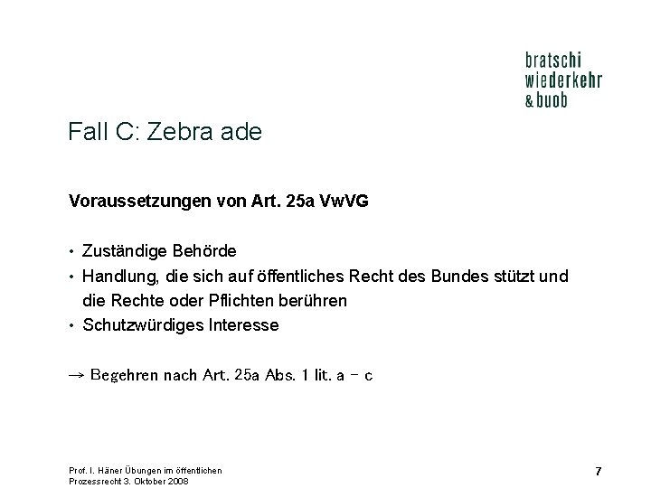 Fall C: Zebra ade Voraussetzungen von Art. 25 a Vw. VG • Zuständige Behörde