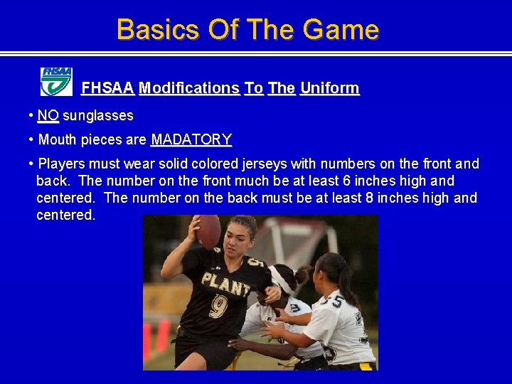 Basics Of The Game FHSAA Modifications To The Uniform • NO sunglasses • Mouth