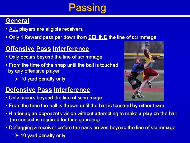 Passing General • ALL players are eligible receivers • Only 1 forward pass per