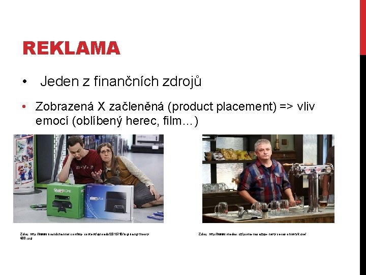 REKLAMA • Jeden z finančních zdrojů • Zobrazená X začleněná (product placement) => vliv