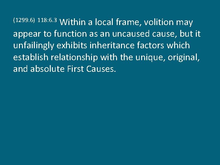 Within a local frame, volition may appear to function as an uncaused cause, but