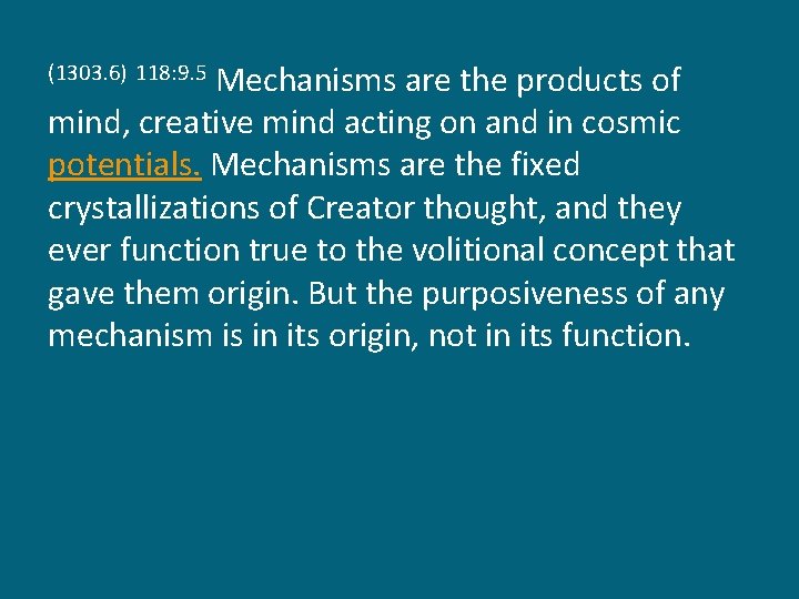 Mechanisms are the products of mind, creative mind acting on and in cosmic potentials.