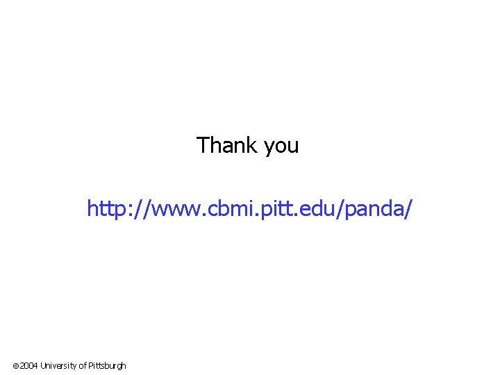 Thank you http: //www. cbmi. pitt. edu/panda/ 2004 University of Pittsburgh 