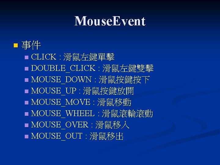 Mouse. Event n 事件 CLICK : 滑鼠左鍵單擊 n DOUBLE_CLICK : 滑鼠左鍵雙擊 n MOUSE_DOWN :