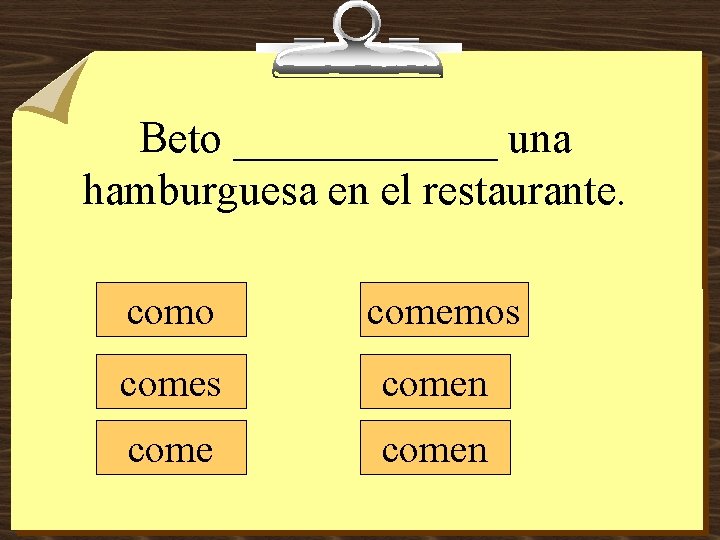 Beto ______ una hamburguesa en el restaurante. como comemos comen 