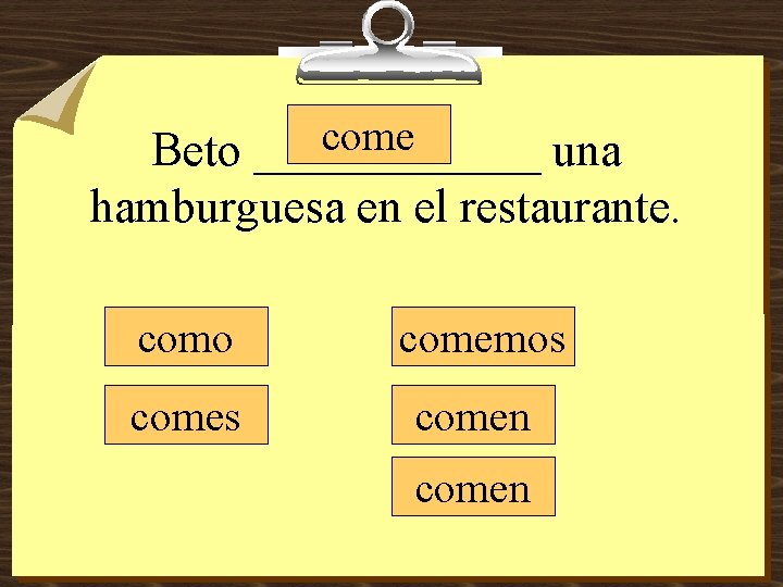 come Beto ______ una hamburguesa en el restaurante. como comemos comen 