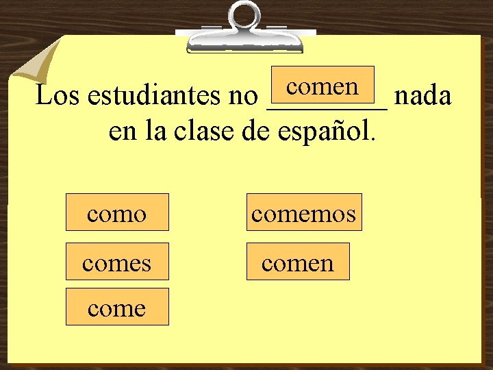 comen nada Los estudiantes no ____ en la clase de español. como comemos comen