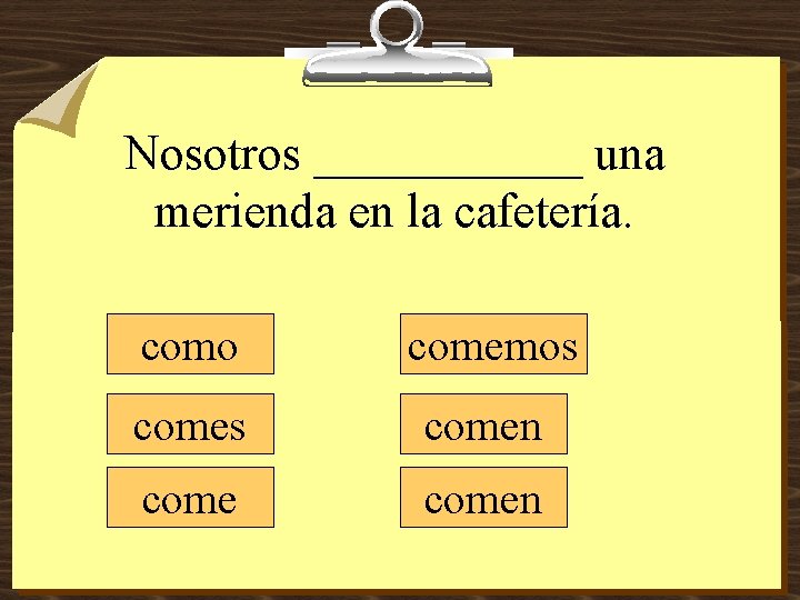 Nosotros ______ una merienda en la cafetería. como comemos comen 