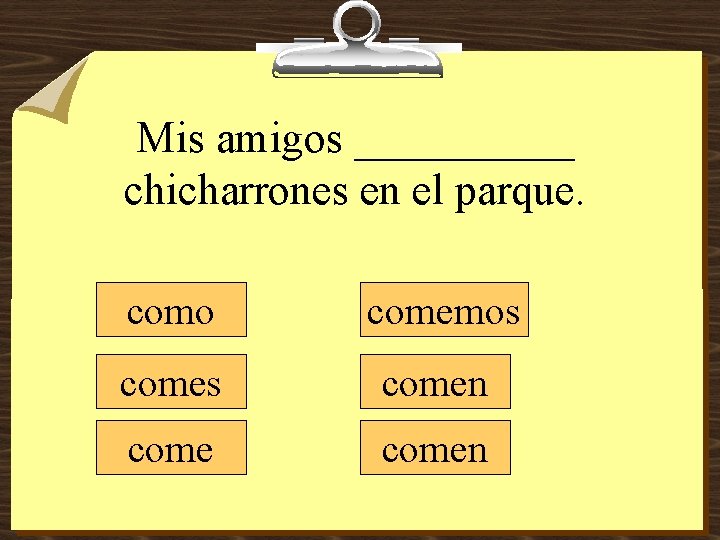 Mis amigos _____ chicharrones en el parque. como comemos comen 