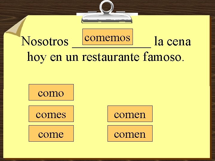 comemos Nosotros ______ la cena hoy en un restaurante famoso. como comes comen 