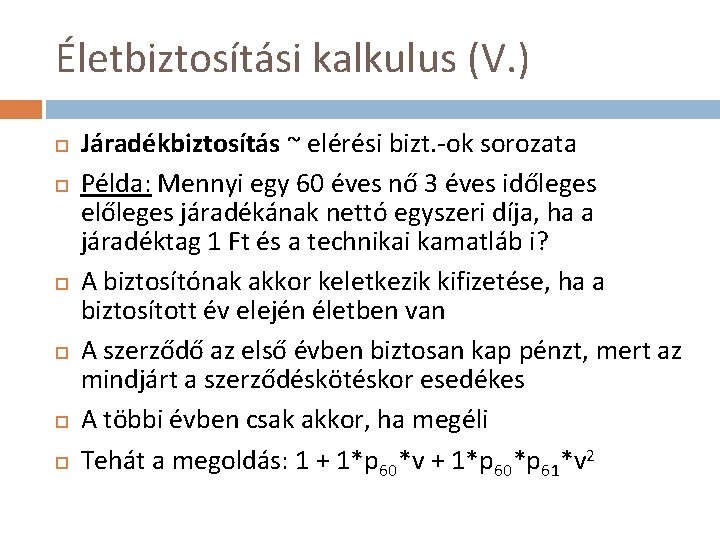 Életbiztosítási kalkulus (V. ) Járadékbiztosítás ~ elérési bizt. -ok sorozata Példa: Mennyi egy 60