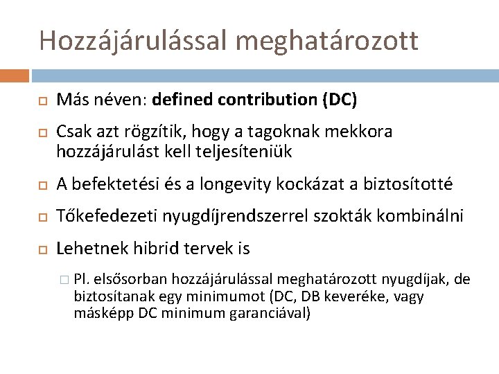 Hozzájárulással meghatározott Más néven: defined contribution (DC) Csak azt rögzítik, hogy a tagoknak mekkora