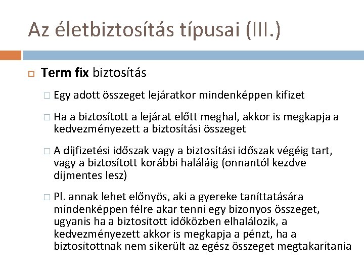 Az életbiztosítás típusai (III. ) Term fix biztosítás � Egy adott összeget lejáratkor mindenképpen