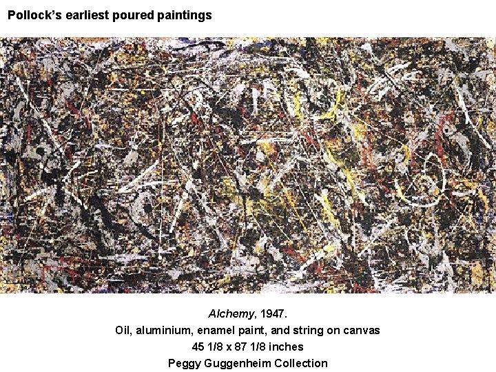 Pollock’s earliest poured paintings Alchemy, 1947. Oil, aluminium, enamel paint, and string on canvas
